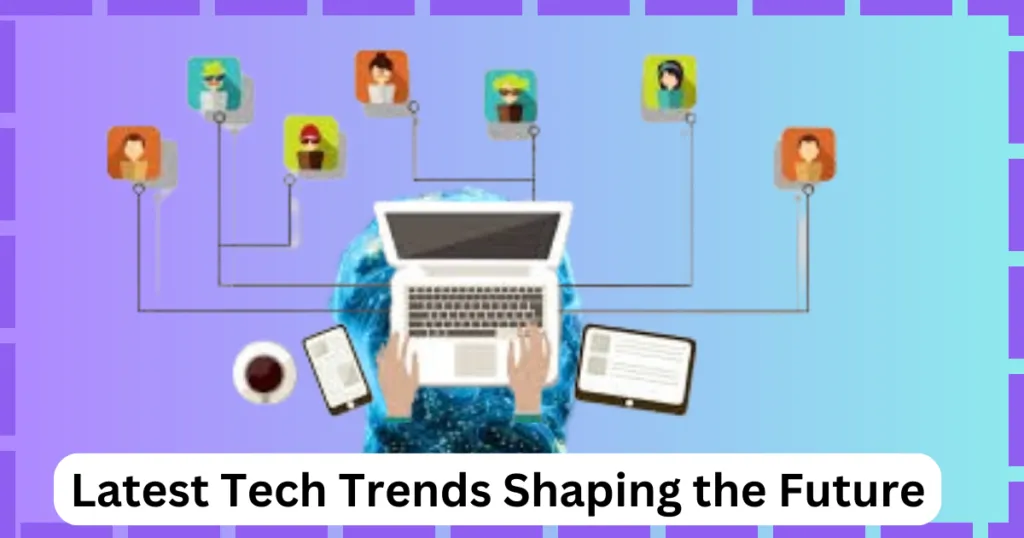 Latest Tech Trends Shaping the Future